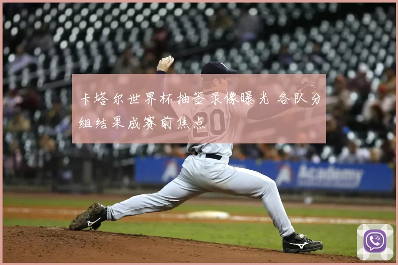 卡塔尔世界杯抽签录像曝光 各队分组结果成赛前焦点