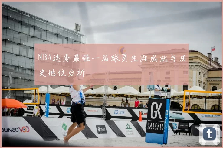 NBA选秀最强一届球员生涯成就与历史地位分析
