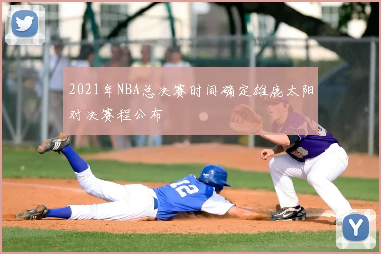 2021年NBA总决赛时间确定雄鹿太阳对决赛程公布