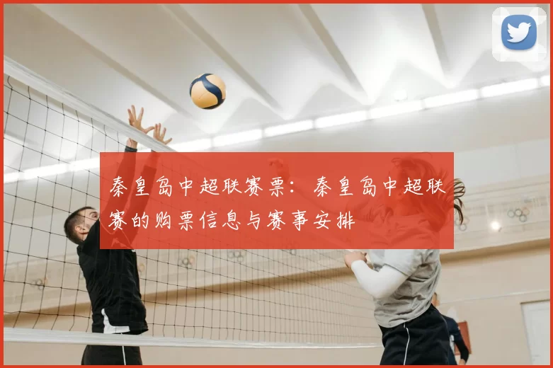 秦皇岛中超联赛票:秦皇岛中超联赛的购票信息与赛事安排