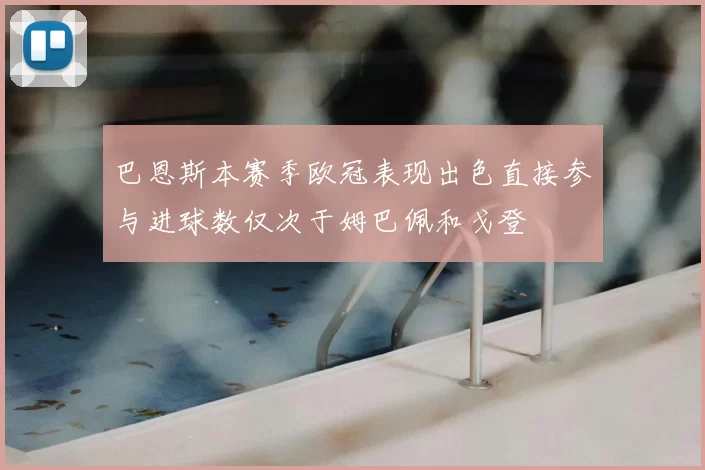 巴恩斯本赛季欧冠表现出色直接参与进球数仅次于姆巴佩和戈登