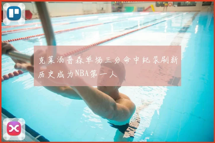 克莱汤普森单场三分命中纪录刷新历史成为NBA第一人