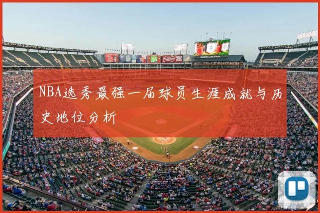 NBA选秀最强一届球员生涯成就与历史地位分析