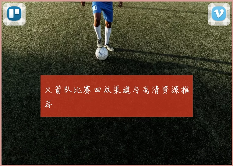 火箭队比赛回放渠道与高清资源推荐