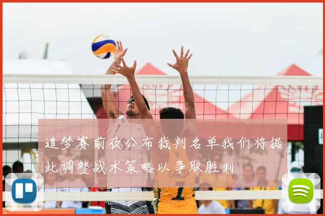 追梦赛前夜公布裁判名单我们将据此调整战术策略以争取胜利