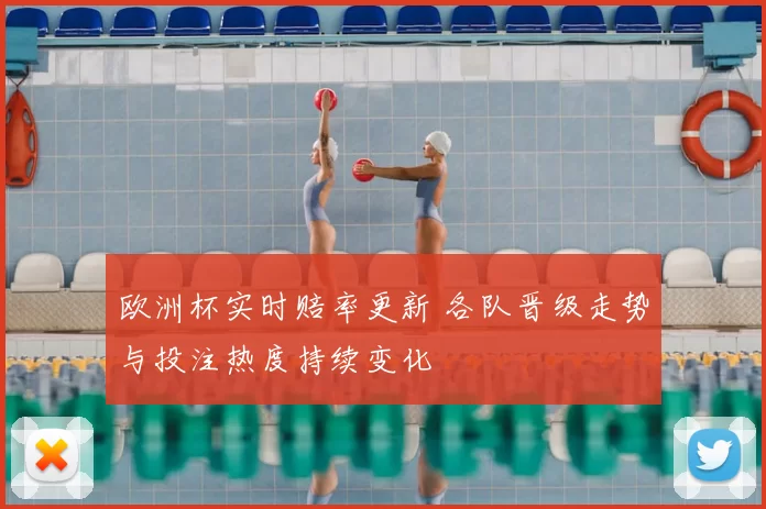 欧洲杯实时赔率更新 各队晋级走势与投注热度持续变化