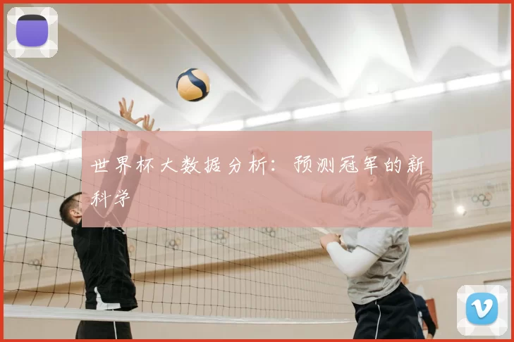 世界杯大数据分析：预测冠军的新科学