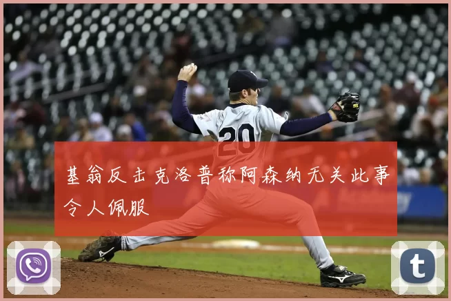 基翁反击克洛普称阿森纳无关此事令人佩服