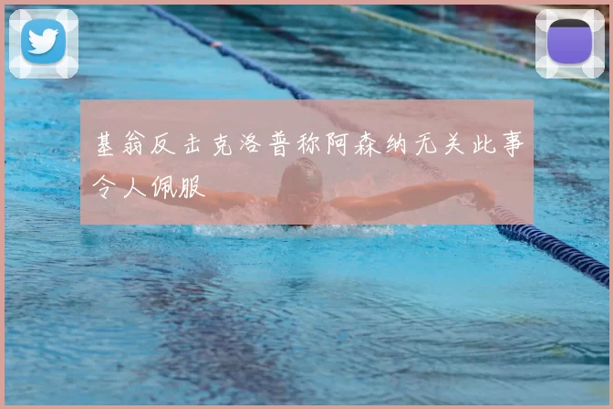 基翁反击克洛普称阿森纳无关此事令人佩服