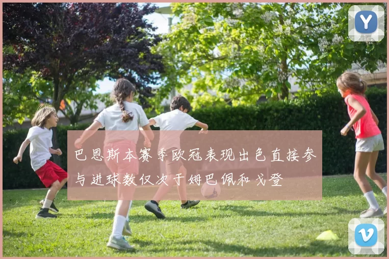 巴恩斯本赛季欧冠表现出色直接参与进球数仅次于姆巴佩和戈登